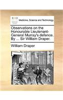 Observations on the Honourable Lieutenant-General Murray's defence. By ... Sir William Draper.: (English)