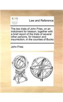 The Two Trials of John Fries, on an Indictment for Treason; Together with a Brief Report of the Trials of Several Other Persons, for Treason and Insurrection, in the Counties of Bucks
