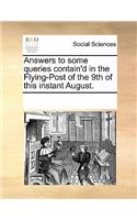 Answers to Some Queries Contain'd in the Flying-Post of the 9th of This Instant August.: (English)