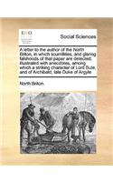 A Letter to the Author of the North Briton, in Which Scurrillities, and Glaring Falshoods of That Paper Are Detected; Illustrated with Anecdotes, Among Which a Striking Character of Lord Bute, and of Archibald, Late Duke of Argyle