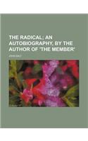 The Radical; An Autobiography, by the Author of 'The Member'