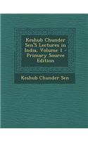 Keshub Chunder Sen's Lectures in India, Volume 1 - Primary Source Edition