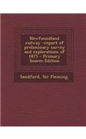 Newfoundland Railway -Report of Preliminary Survey and Explorations of 1875