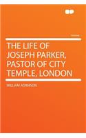 The Life of Joseph Parker, Pastor of City Temple, London