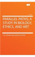 Parallel Paths; A Study in Biology, Ethics, and Art