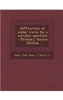 Diffraction of Scalar Waves by a Circular Aperture - Primary Source Edition