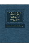 A Clinical Atlas of Sectional and Topographical Anatomy - Primary Source Edition