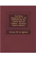 Una Boda Sangrienta, O, El Fantasma de San Lazaro: Novela Cubana - Primary Source Edition: Novela Cubana - Primary Source Edition