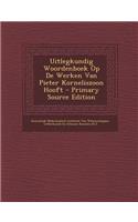 Uitlegkundig Woordenboek Op de Werken Van Pieter Korneliszoon Hooft - Primary Source Edition