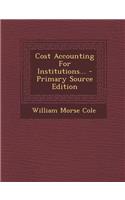 Cost Accounting for Institutions... - Primary Source Edition