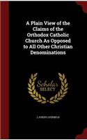 A Plain View of the Claims of the Orthodox Catholic Church as Opposed to All Other Christian Denominations