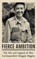 Fierce Ambition - The Life and Legend of War Correspondent Maggie Higgins