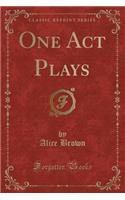 One Act Plays (Classic Reprint)
