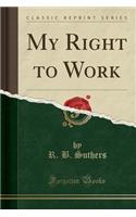 My Right to Work (Classic Reprint)