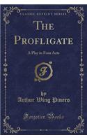 The Profligate: A Play in Four Acts (Classic Reprint)