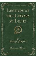 Legends of the Library at Lilies, Vol. 1 of 2 (Classic Reprint)