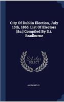 City Of Dublin Election, July 15th, 1865. List Of Electors [&c.] Compiled By S.t. Bradburne