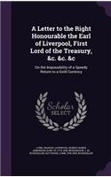A Letter to the Right Honourable the Earl of Liverpool, First Lord of the Treasury, &C. &C. &C
