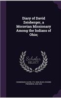 Diary of David Zeisberger, a Moravian Missionary Among the Indians of Ohio;