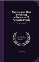 The Life And Most Surprising Adventures Of Robinson Crusoe: Of York, Mariner