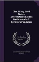 Diss. Inaug. Med. Sistens Exercitationem Circa Medicinam in S. Scriptura Fundatam