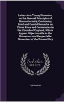 Letters to a Young Dissenter, on the General Principles of Nonconformity; Containing Brief and Candid Remarks on Those Rites and Ceremonies in the Church of England, Which Appear Objectionable to the Numerous and Respectable Dissenters of the Prese