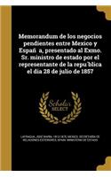 Memorandum de los negocios pendientes entre Mexico y Espan&#771;a, presentado al Exmo. Sr. ministro de estado por el representante de la repu&#769;blica el dia 28 de julio de 1857