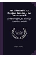 The Inner Life of the Religious Societies of the Commonwealth: Considered Principally With Reference to the Influence of Church Organization On the Spread of Christianity