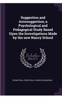 Suggestion and Autosuggestion; a Psychological and Pedagogical Study Based Upon the Investigations Made by the new Nancy School