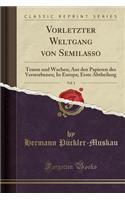 Vorletzter Weltgang Von Semilasso, Vol. 1: Traum Und Wachen; Aus Den Papieren Des Verstorbenen; In Europa; Erste Abtheilung (Classic Reprint): Traum Und Wachen; Aus Den Papieren Des Verstorbenen; In Europa; Erste Abtheilung (Classic Reprint)