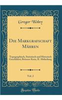Die Markgrafschaft Mähren, Vol. 2: Topographisch, Statistisch Und Historisch Geschildert; Brünner Kreis, II. Abtheilung (Classic Reprint)