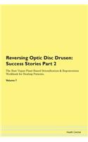Reversing Optic Disc Drusen: Success Stories Part 2 The Raw Vegan Plant-Based Detoxification & Regeneration Workbook for Healing Patients.Volume 7