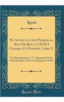 M. Annæi Lucani Pharsalia, Sive de Bello Civili Cæsaris Et Pompeii, Libri X