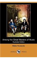 Among the Great Masters of Music (Illustrated Edition) (Dodo Press)