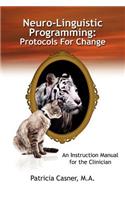 Neuro-Linguistic Programming: Protocols for Change: An Instruction Manual for the Clinician