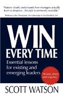 Win Every Time: Essential Lessons for Existing and Emerging Leaders