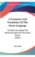 A Grammar And Vocabulary Of The Susoo Language: To Which Are Added The Names Of Some Of The Susoo Towns (1802)(English)