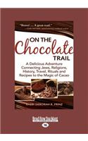 On the Chocolate Trail: A Delicious Adventure Connecting Jews, Religions, History, Travel, Rituals and Recipes to the Magic of Cacao (Large PR