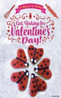 Get Baking for Valentine's Day!: (Get Baking for the Holidays!)