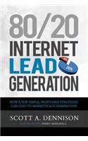 80/20 Internet Lead Generation: How a Few Simple, Profitable Strategies Can Lead to Marketplace Domination