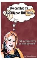 No Cambio mi Arepa por Hot Dog