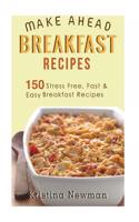 Breakfast Recipes: 150 Quick & Easy, Make Ahead, Breakfast & Brunch Recipes for Busy Families
