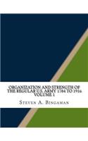Organization and Strength of the Regular U.S. Army 1784 to 1916 Volume 1