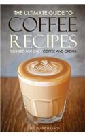 The Ultimate Guide to Coffee Recipes - The Need for Only Coffee and Cream: Over 25 Coffee Recipes Free!