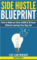 Side Hustle Blueprint (2nd Edition): How to Make an Extra $1000 in 30 Days Without Leaving Your Day Job!: (English)
