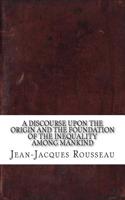 A Discourse Upon the Origin and the Foundation of the Inequality Among Mankind