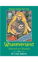 Whateverland: Whimsical and Wonderful