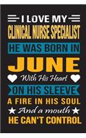 I Love My Clinical Nurse Specialist He Was Born In June With His Heart On His Sleeve A Fire In His Soul And A Mouth He Can't Control: Clinical Nurse Specialist Birthday Journal, Best Gift for Man and Women