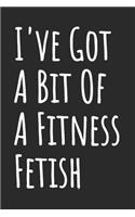 I've Got A Bit Of A Fitness Fetish