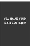 Well Behaved Women Rarely Make History - Feminist Notebook, Feminist Journal, Women Empowerment Gift, Cute Funny Gift For Women, Teen Girls and Feminists, Women's Day Gift